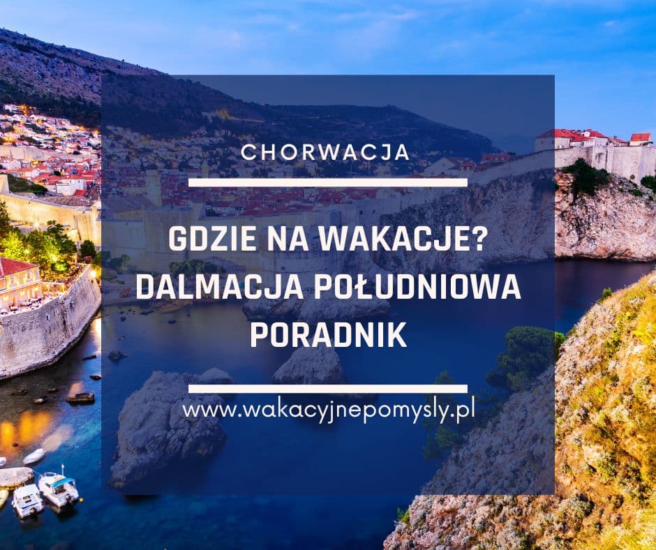 Dalmacja Południowa: Przewodnik po rajskim wybrzeżu Chorwacji