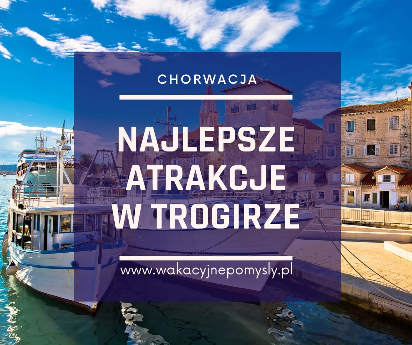 Trogir – przewodnik po najlepszych atrakcjach regionu
