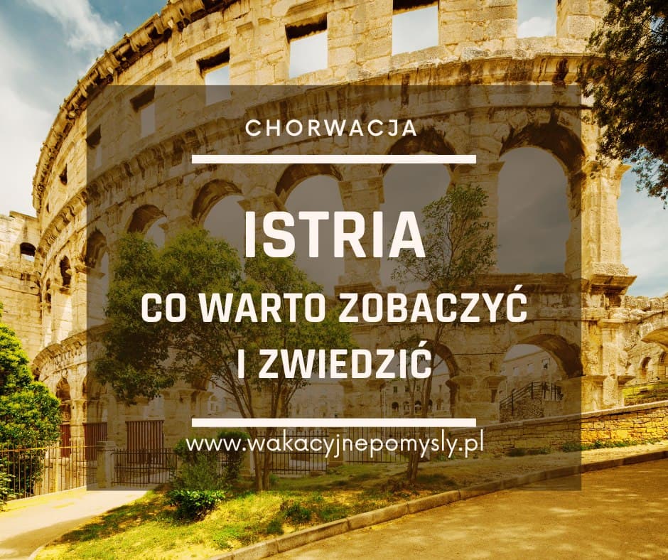 Istria – co warto zobaczyć i zwiedzić. Poradnik dla Turystów